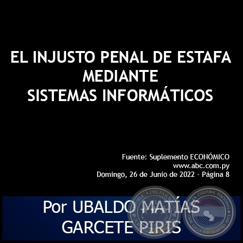 EL INJUSTO PENAL DE ESTAFA MEDIANTE SISTEMAS INFORMÁTICOS - Autor: UBALDO MATÍAS GARCETE PIRIS - Domingo, 26 de Junio de 2022